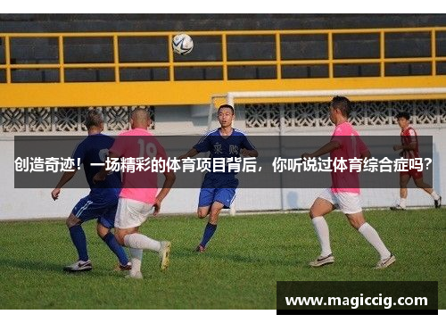 创造奇迹！一场精彩的体育项目背后，你听说过体育综合症吗？