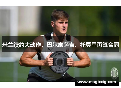 米兰续约大动作，巴尔泰萨吉、托莫里再签合同